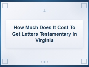 Cost of Letters Testamentary in Virginia