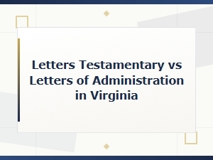 Virginia Letters Testamentary vs Administration Timelines