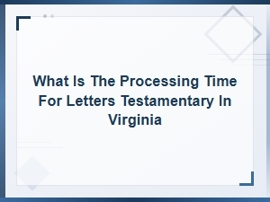 Processing Time for Letters Testamentary in Virginia