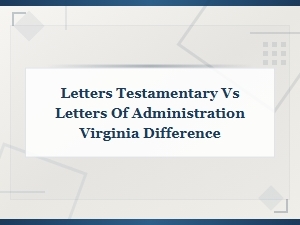 Letters Testamentary Vs. Administration in Virginia
